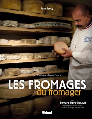 Les fromages du fromager - Bernard Mure-Ravaud, Jean Serroy