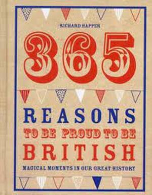 365 Reasons to be Proud to be British - Richard Happer 365 Reasons to be Proud to be British - Richard Happer