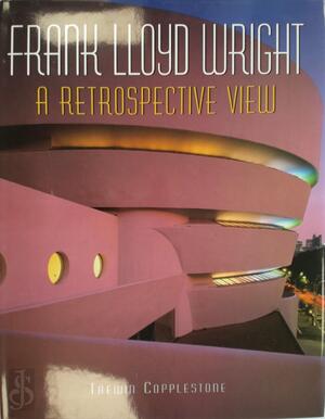 Frank Lloyd Wright: A Retrospective View - Trewin Copplestone