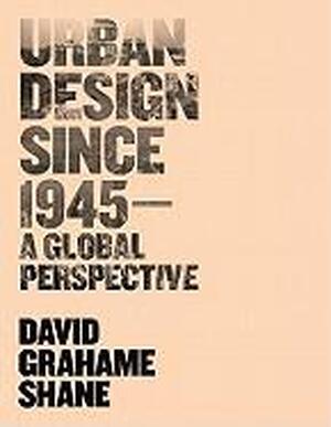 Urban Design Since 1945 - David Grahame Shane