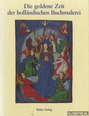 Die goldene Zeit der holländischen Büchmalerei - James H. Marrow, Henri L. M. Defoer, Anne S. Korteweg, Wilhelmina C. M. Wüstefeld Die goldene Zeit der holländischen Büchmalerei - James H. Marrow, Henri L. M. Defoer, Anne S. Korteweg, Wilhelmina C. M. Wüstefeld