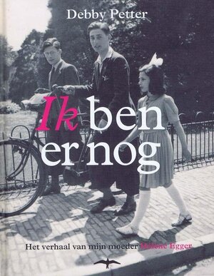 Ik ben er nog: het verhaal van mijn moeder Hélène Egger - Debby Petter