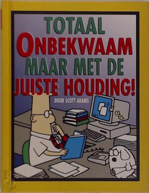Totaal onbekwaam maar met de juiste houding! - Scott Adams, Greet Bauweleers Totaal onbekwaam maar met de juiste houding! - Scott Adams, Greet Bauweleers