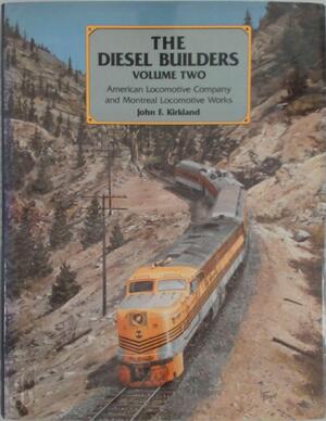 The Diesel Builders. Volume 2: American Locomotive Company and Montreal Locomotive Works - John F. Kirkland