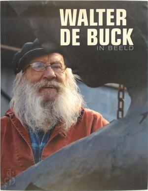 Walter De Buck in beeld - K. Van Keymeulen, Hilde Pauwels Walter De Buck in beeld - K. Van Keymeulen, Hilde Pauwels