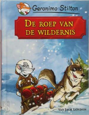 De roep van de wildernis - Geronimo Stilton, Jack London De roep van de wildernis - Geronimo Stilton, Jack London