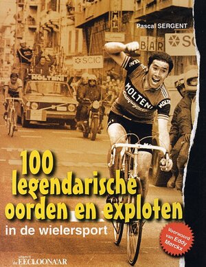 100 legendarische oorden en exploten in de wielersport - Pascal Sergent, Roger de Maertelaere 100 legendarische oorden en exploten in de wielersport - Pascal Sergent, Roger de Maertelaere