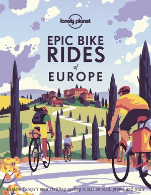Lonely planet: epic bike rides of europe - Lonely planet: epic bike rides of europe -