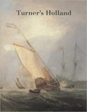 Turner's Holland - Fred G. H. Bachrach, Joseph Mallord William Turner, Tate Gallery Turner's Holland - Fred G. H. Bachrach, Joseph Mallord William Turner, Tate Gallery