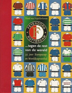 Feyenoord tegen de rest van de wereld - vijfendertig jaar Europa Cup en Wereld Cup voetbal - Ruud van Vrijaldenhoven Feyenoord tegen de rest van de wereld - vijfendertig jaar Europa Cup en Wereld Cup voetbal - Ruud van Vrijaldenhoven