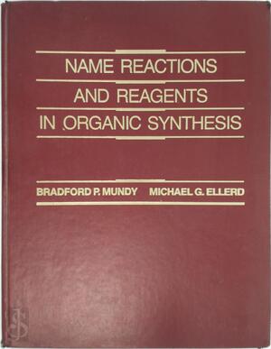 Name Reactions and Reagents in Organic Synthesis - Bradford P. Mundy, Michael G. Ellerd, Michael G.. Ellerd