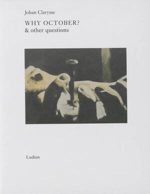 Johan Clarysse * Why October & Other Questions - M. Ruyters, F. S. Van / Geerardyn Bellingen Johan Clarysse * Why October & Other Questions - M. Ruyters, F. S. Van / Geerardyn Bellingen
