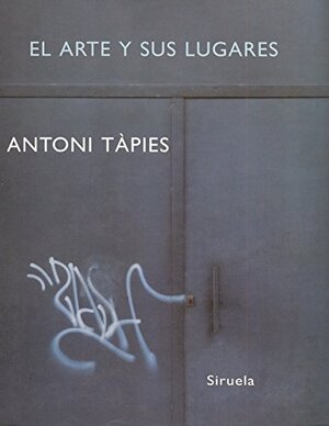 Antoni Tàpies: El arte y sus lugares - Antoni TÀPies Antoni Tàpies: El arte y sus lugares - Antoni TÀPies