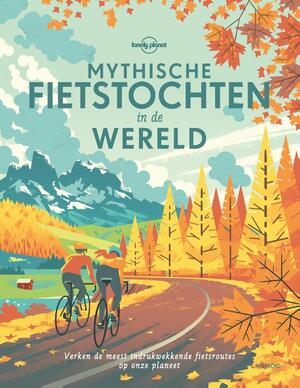 Lonely Planet - Mythische fietstochten in de wereld - Lonely Planet Lonely Planet - Mythische fietstochten in de wereld - Lonely Planet