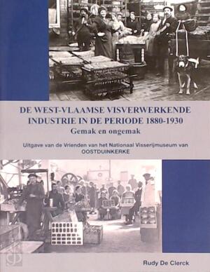 De West-Vlaamse visverwerkende industrie in de periode 1880-1930 - Rudy De Clerck