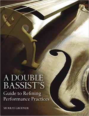 A Double Bassist's Guide to Refining Performance Practices - Murray Grodner