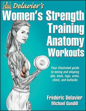 Delavier's Women's Strength Training Anatomy Workouts - Frederic Delavier, Michael Gundill Delavier's Women's Strength Training Anatomy Workouts - Frederic Delavier, Michael Gundill