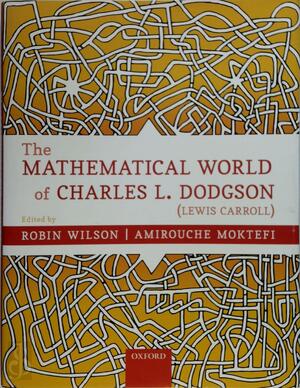 The Mathematical World of Charles L. Dodgson (Lewis Carroll) - Robin Wilson, Amirouche Moktefi The Mathematical World of Charles L. Dodgson (Lewis Carroll) - Robin Wilson, Amirouche Moktefi