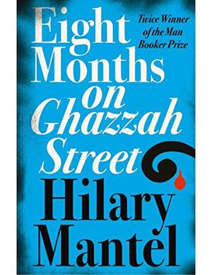 Eight Months on Ghazzah Street - Hilary Mantel Eight Months on Ghazzah Street - Hilary Mantel