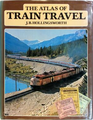 The atlas of train travel - J.B. Hollingsworth The atlas of train travel - J.B. Hollingsworth