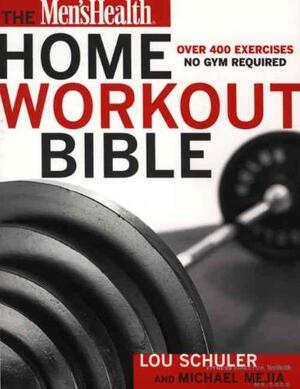 The Men's Health Home Workout Bible - Lou Schuler, Michael Mejia The Men's Health Home Workout Bible - Lou Schuler, Michael Mejia