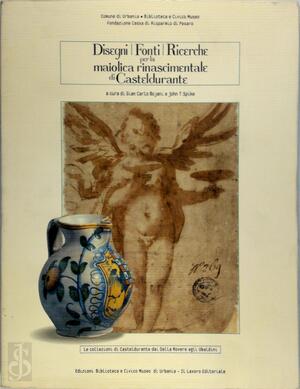 Disegni, fonti, ricerche per la maiolica rinascimentale di Casteldurante - Gian Carlo Bojani, John T. Spike