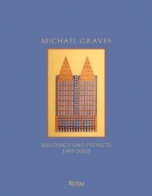 Michael Graves, buildings and projects, 1995-2003 - Michael Graves, Karen Vogel Nichols, Francisco Sanin Michael Graves, buildings and projects, 1995-2003 - Michael Graves, Karen Vogel Nichols, Francisco Sanin