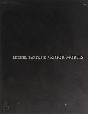 Rigor mortis - Michel Bartosik Rigor mortis - Michel Bartosik