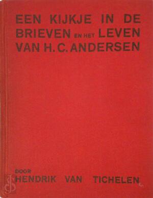 Een kijkje in de brieven en het leven van H.C. Andersen - Hendrik van Tichelen Een kijkje in de brieven en het leven van H.C. Andersen - Hendrik van Tichelen