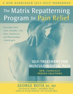 The Matrix Repatterning Program For Pain Relief - George Roth The Matrix Repatterning Program For Pain Relief - George Roth