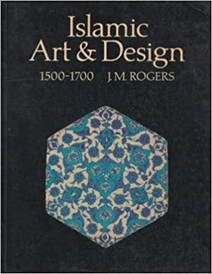 Islamic Art & Design, 1500-1700 - J. M. Rogers, British Museum. Trustees