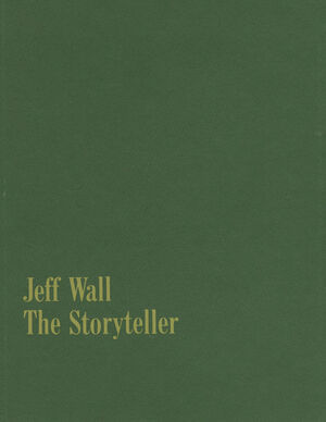 Jeff Wall – The Storyteller - Verena Auffermann Robert Linsley Jeff Wall – The Storyteller - Verena Auffermann Robert Linsley