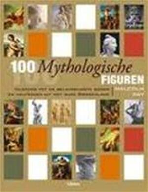 100 mythologische figuren - Malcolm Day, Sue Edwards, Else Marie Lauret, Oscar Zoetman 100 mythologische figuren - Malcolm Day, Sue Edwards, Else Marie Lauret, Oscar Zoetman