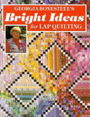 Georgia Bonesteel's Bright Ideas for Lap Quilting - Georgia Bonesteel Georgia Bonesteel's Bright Ideas for Lap Quilting - Georgia Bonesteel