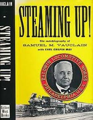  Steaming up!: The Autobiography of Samuel M. Vauclain - Samuel M. Vauclin