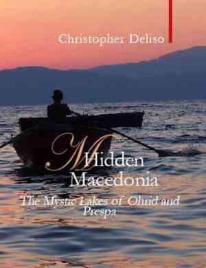 Hidden Macedonia - The Mystic Lakes of Ohrid and Prespa - Chris Deliso Hidden Macedonia - The Mystic Lakes of Ohrid and Prespa - Chris Deliso