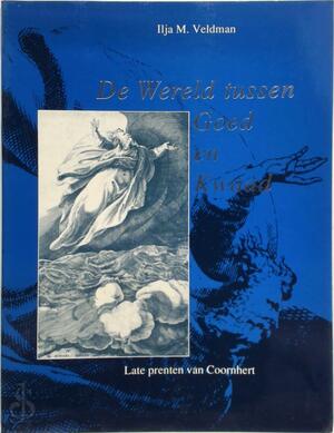 De wereld tussen goed en kwaad - Ilja M. Veldman, Dirk Volkertszoon Coornhert, Stedelijk Museum het Catharina Gasthuis