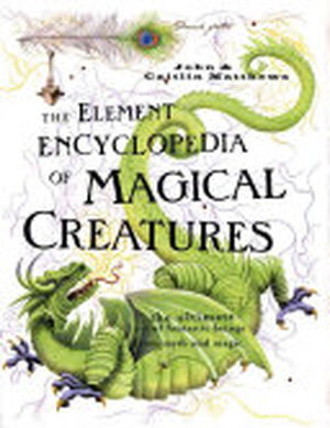 The Element Encyclopedia of Magical Creatures - John Matthews, Caitlin Matthews The Element Encyclopedia of Magical Creatures - John Matthews, Caitlin Matthews