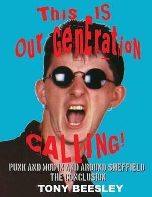 This is our generation: punk and mod in and around Sheffield - Volume 3: The conclusion - Tony Beesley This is our generation: punk and mod in and around Sheffield - Volume 3: The conclusion - Tony Beesley