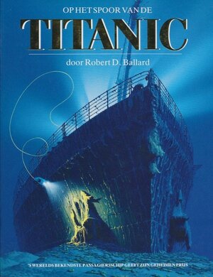 Op het spoor van de Titanic - Robert D. Ballard, Rick Archbold, Gerard Raven, Walter R. Wybrands Op het spoor van de Titanic - Robert D. Ballard, Rick Archbold, Gerard Raven, Walter R. Wybrands