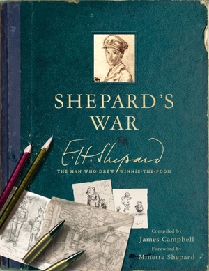 Shepard's war: e. h. shepard, the man who drew winnie-the-pooh - James Campbell Shepard's war: e. h. shepard, the man who drew winnie-the-pooh - James Campbell