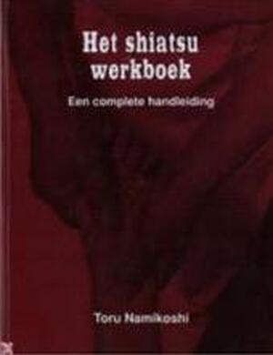 Het shiatsu werkboek - Toru Namikoshi Het shiatsu werkboek - Toru Namikoshi