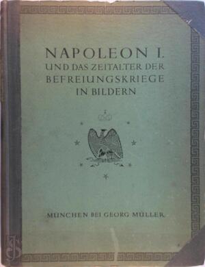 Napoleon I. und das Zeitalter der Befreiungskriege in Bildern - Friedrich Max Kircheisen Napoleon I. und das Zeitalter der Befreiungskriege in Bildern - Friedrich Max Kircheisen