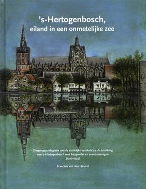 ’s-Hertogenbosch, eiland in een onmetelijke zee - Francien van den Heuvel ’s-Hertogenbosch, eiland in een onmetelijke zee - Francien van den Heuvel