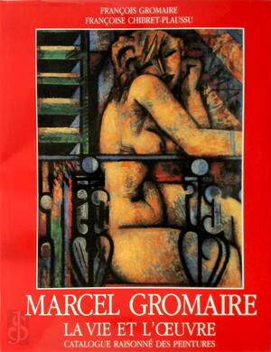 Marcel Gromaire: La Vie et l'OEuvre - Marcel Gromaire, François Gromaire, Françoise Chibret-Plaussu