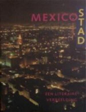 Mexico Stad - Geke van der Wal, Fleur Bourgonje, Homero Aridjis Mexico Stad - Geke van der Wal, Fleur Bourgonje, Homero Aridjis
