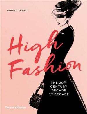 High fashion : the 20th century decade by decade - Emmanuelle Dirix High fashion : the 20th century decade by decade - Emmanuelle Dirix