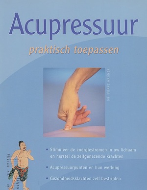 Acupressuur praktisch toepassen - Dr. Franz Wagner Acupressuur praktisch toepassen - Dr. Franz Wagner