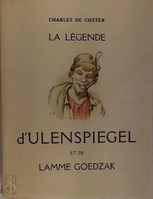 La légende et les Aventures héroïques, joyeuses et glorieuses d' Ulenspiegel et de lamme Goedzak au Pays de Flandres et ailleurs - Charles De Coster
