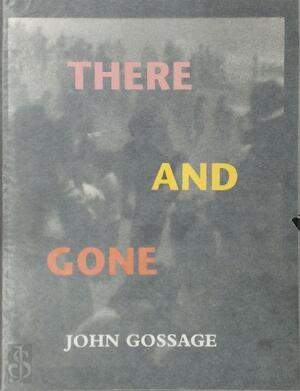 There and Gone - John Gossage, Thomas Weski There and Gone - John Gossage, Thomas Weski